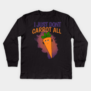 I Just Don’t Carrot All Kids Long Sleeve T-Shirt