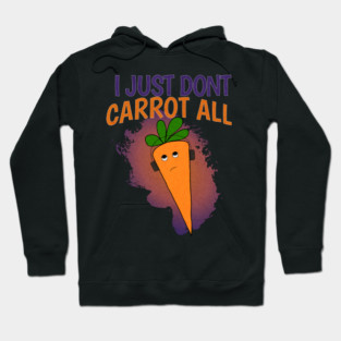 I Just Don’t Carrot All Hoodie