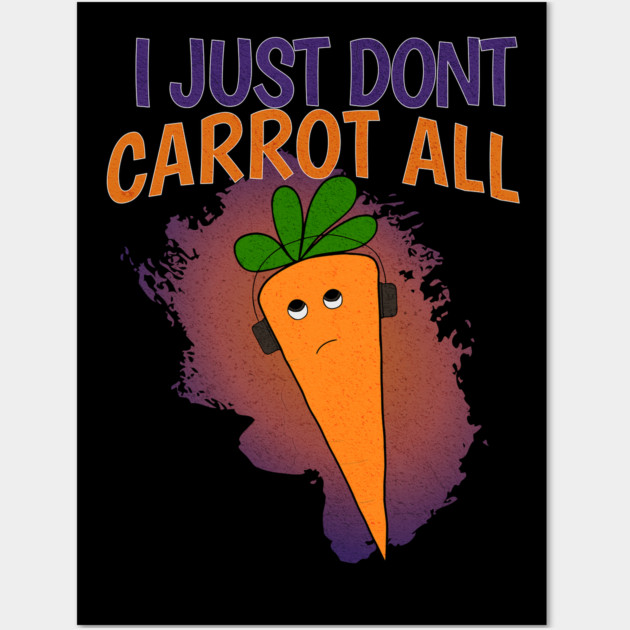 I Just Don’t Carrot All Wall Art by The Punny Grocer