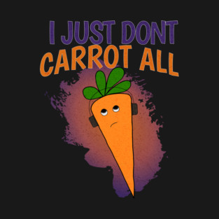 I Just Don’t Carrot All T-Shirt