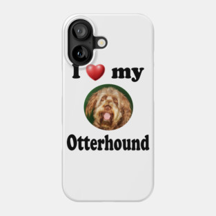 I Love My Otterhound Phone Case