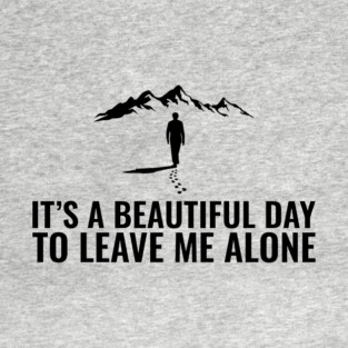 It's a Beautiful Day to Leave Me Alone Introvert Sarcasm T-Shirt