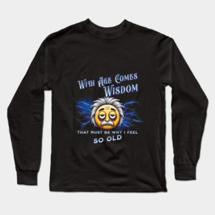 With Age Comes Wisdom (And Back Pain) Long Sleeve T-Shirt