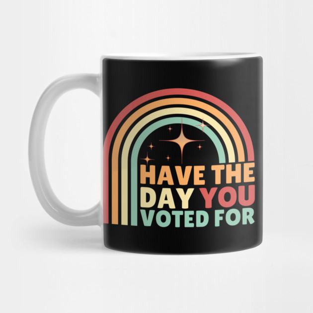 Have The Day You Voted For Anti Trump by The WYLD Tribe