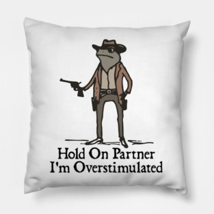 Hold-On-Partner-Im-Overstimulated Pillow