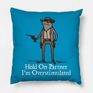 hold-on-partner-im-overstimulated Pillow