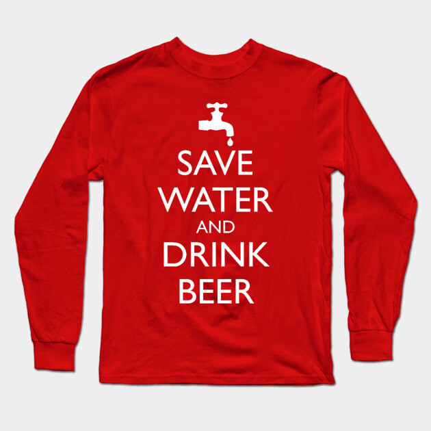 SAVE WATER AND DRINK BEER Long Sleeve T-Shirt by HolidayBug