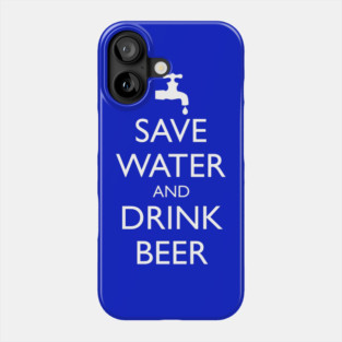 SAVE WATER AND DRINK BEER Phone Case