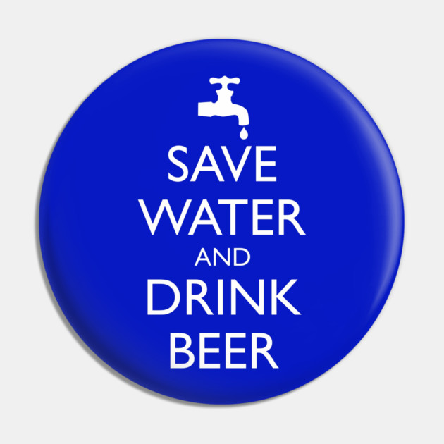 SAVE WATER AND DRINK BEER Pin by HolidayBug