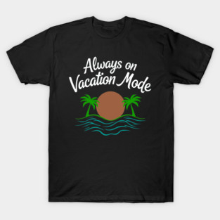 Always on Vacation Mode T-Shirt