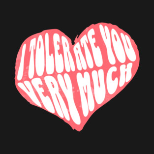 I Tolerate You Very Much Valentine's Day T-Shirt