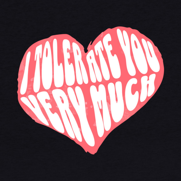 I Tolerate You Very Much Valentine's Day by The WYLD Tribe