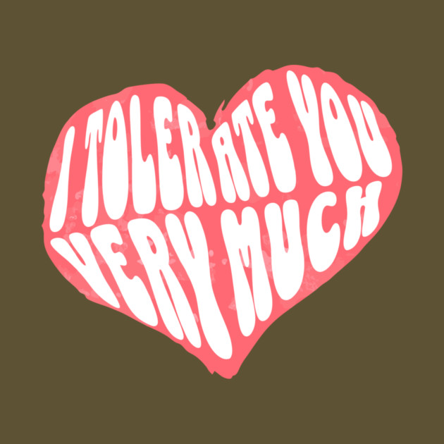 I Tolerate You Very Much Valentine's Day by The WYLD Tribe