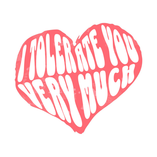 I Tolerate You Very Much Valentine's Day by The WYLD Tribe
