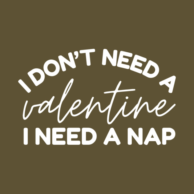 I Don't Need a Valentine I Need A Nap by The WYLD Tribe