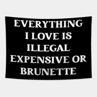 Everything I Love Is Illegal Expensive Or Brunette Tapestry