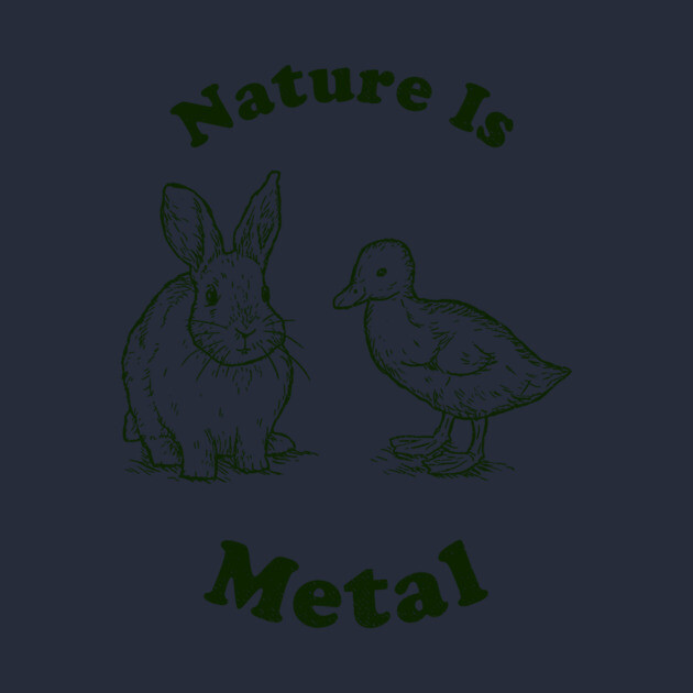 Nature Is Metal by dumbshirts