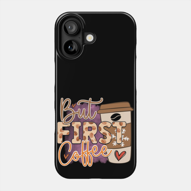 Coffee First: Fuel for the Daily Grind Phone Case by Steve