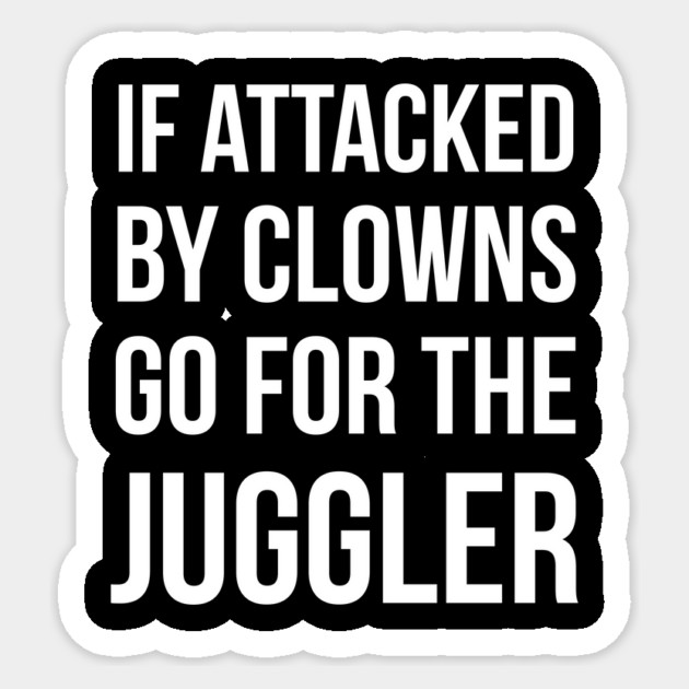 If Attacked By Clowns Go For The Juggler Sticker by dumbshirts
