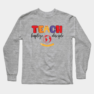 Teach, Baptize, Disciple: A Joyful Calling Long Sleeve T-Shirt