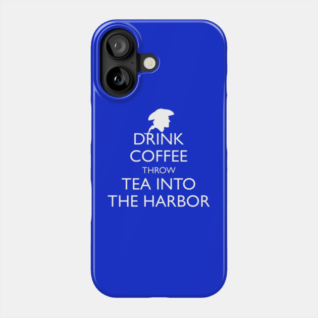 DRINK COFFEE THROW TEA INTO THE HARBOR Phone Case by HolidayBug