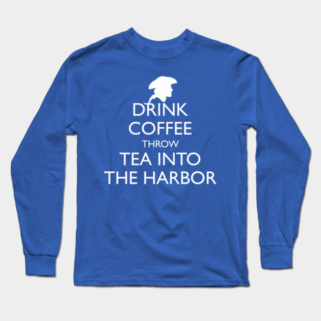 DRINK COFFEE THROW TEA INTO THE HARBOR Long Sleeve T-Shirt by HolidayBug