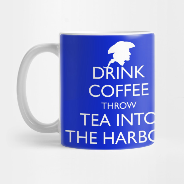 DRINK COFFEE THROW TEA INTO THE HARBOR by HolidayBug