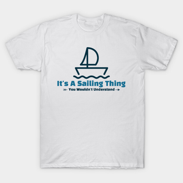 It's A Sailing Thing funny design T-Shirt