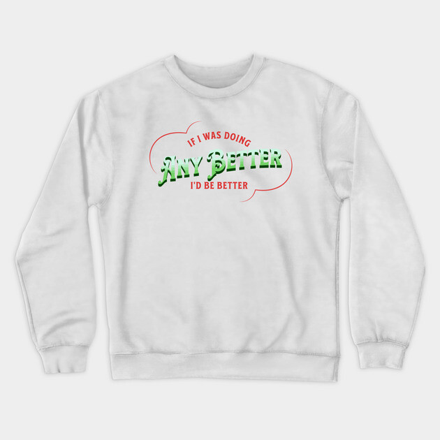 If I Was Doing Any Better Crewneck Sweatshirt by The Punny Grocer