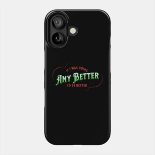 If I Was Doing Any Better Phone Case