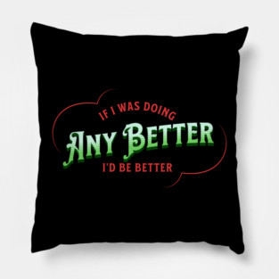 If I Was Doing Any Better Pillow