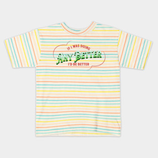 If I Was Doing Any Better Kids T-Shirt