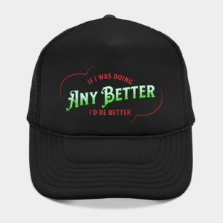 If I Was Doing Any Better Hat