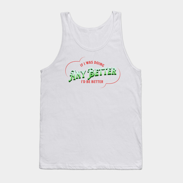 If I Was Doing Any Better Tank Top by The Punny Grocer