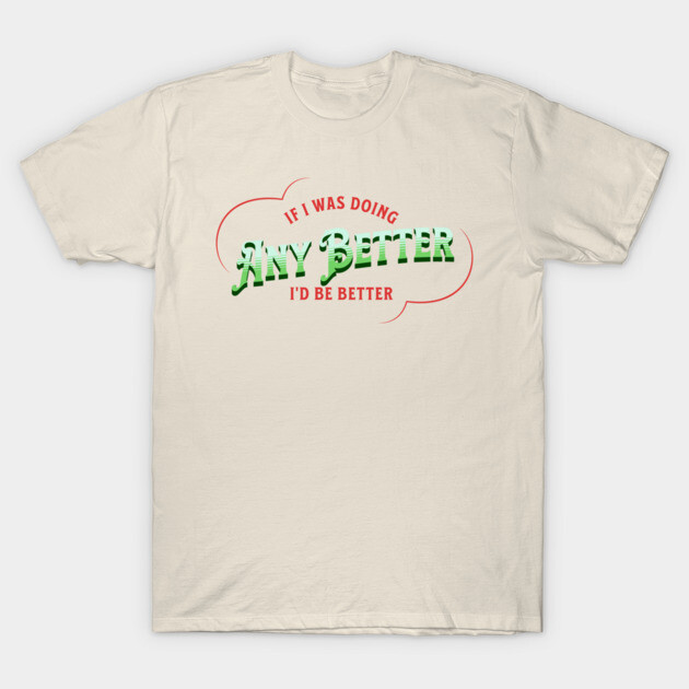 If I Was Doing Any Better T-Shirt by The Punny Grocer