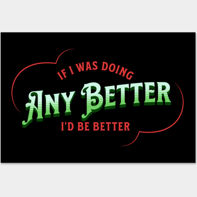 If I Was Doing Any Better Wall Art by The Punny Grocer