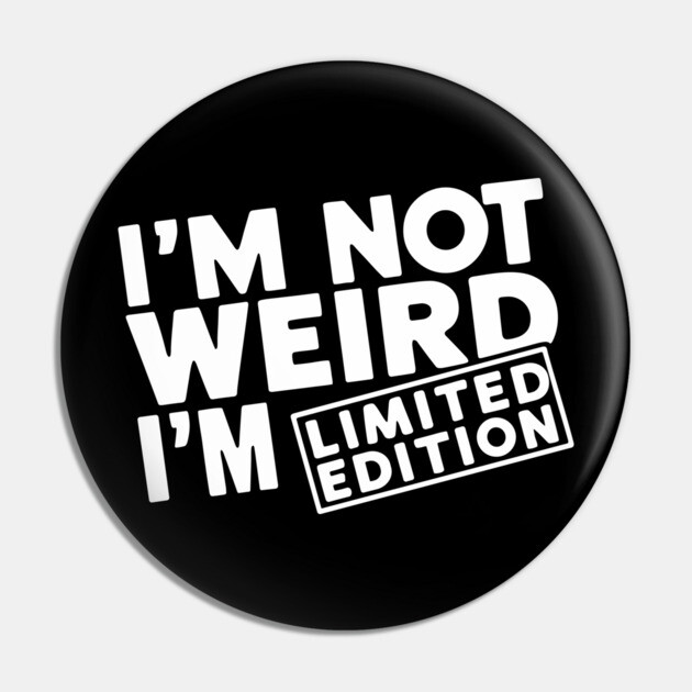 I'm Not Weird I'm Limited Edition Geek Nerd Humor Pin by Anticorporati