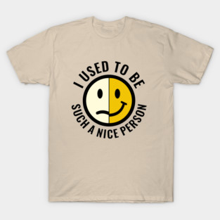 I Used to Be Such a Nice Person Sassy Attitude T-Shirt