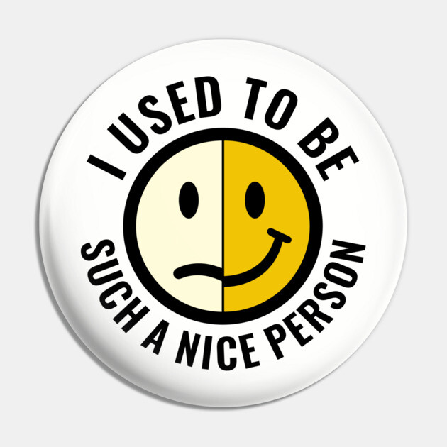 I Used to Be Such a Nice Person Sassy Attitude Pin by Anticorporati
