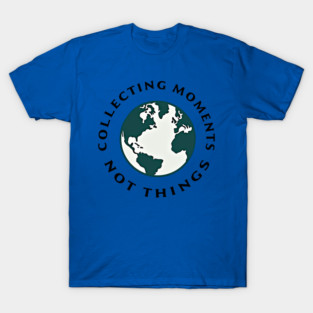 Collecting Moments Not Things T-Shirt