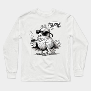 Too Early for This Long Sleeve T-Shirt