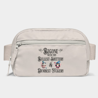 Begone With Thy Bullshittery and Dumbfuckery, funny design Bag