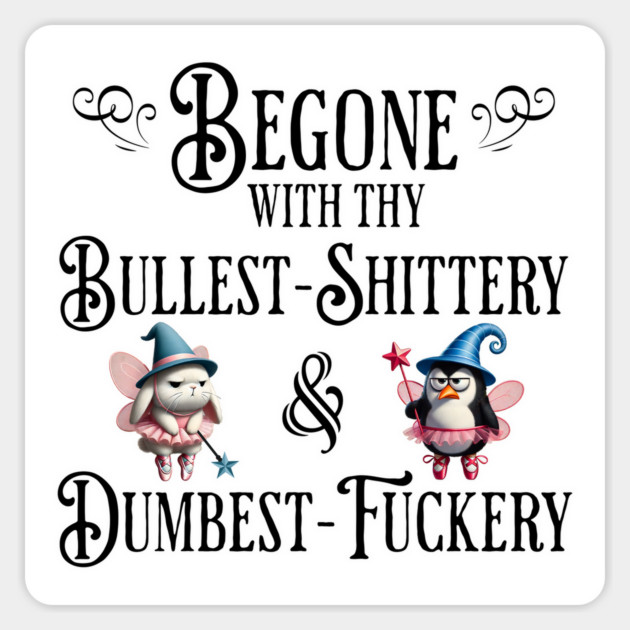 Begone With Thy Bullshittery and Dumbfuckery, funny design Magnet by Luxinda
