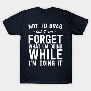 Can forget while doing it T-Shirt