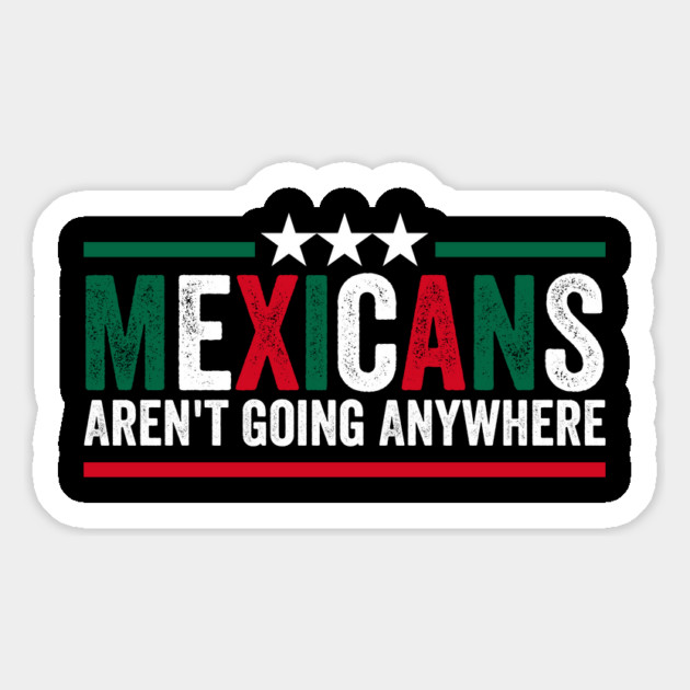 Mexicans Arent Going Anywhere Magnet by ArtistTee ⭐⭐⭐⭐⭐