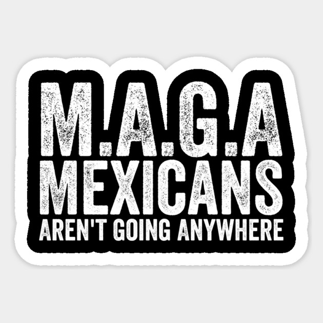 Mexicans Aren't Going Anywhere Sticker by ArtistTee ⭐⭐⭐⭐⭐