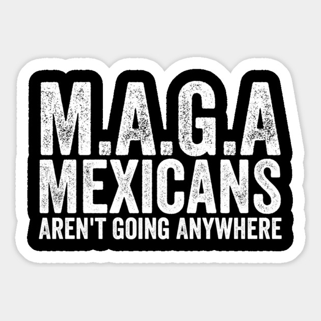 Mexicans Aren't Going Anywhere Magnet by ArtistTee ⭐⭐⭐⭐⭐
