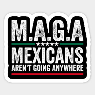 Mexicans Aint Going Anywhere Mexico Sticker