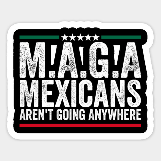 Mexicans Aren't Going Anywhere Mexico Sticker by ArtistTee ⭐⭐⭐⭐⭐