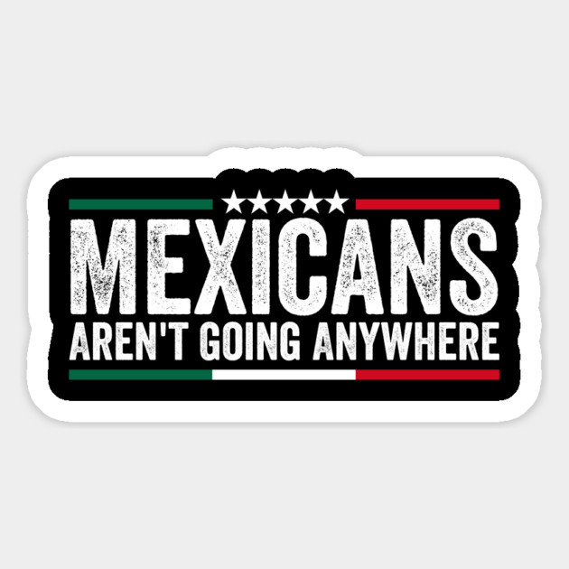 mexicans ain't going anywhere Magnet by ArtistTee ⭐⭐⭐⭐⭐